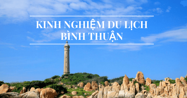 Cẩm nang kinh nghiệm du lịch Bình Thuận từ A – Z