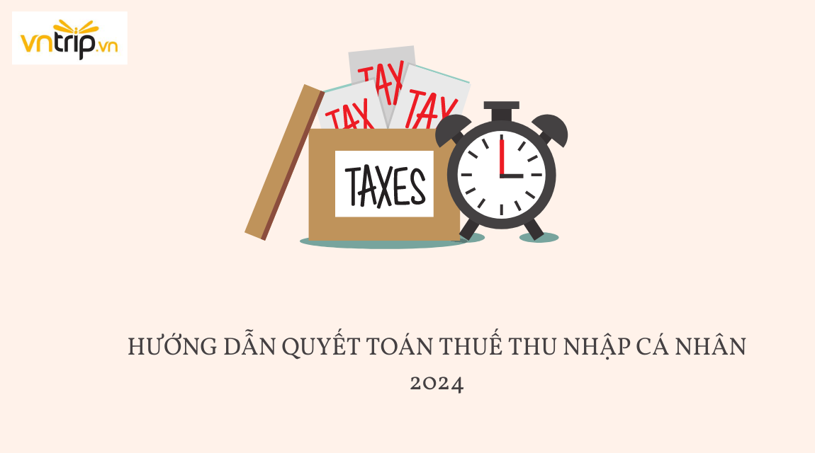 Hướng dẫn quyết toán thuế TNCN năm 2024 và hồ sơ quyết toán